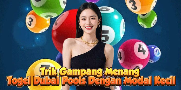 Trik Gampang Menang Togel Dubai Pools Dengan Modal Kecil