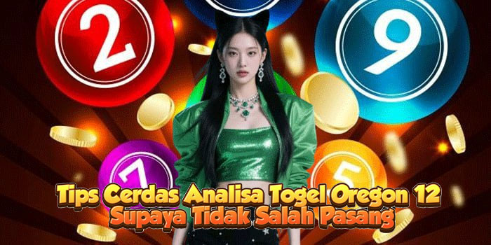 Tips Cerdas Analisa Togel Oregon 12 Supaya Tidak Salah Pasang