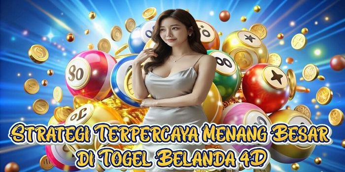 Strategi Terpercaya Menang Besar di Togel Belanda 4D