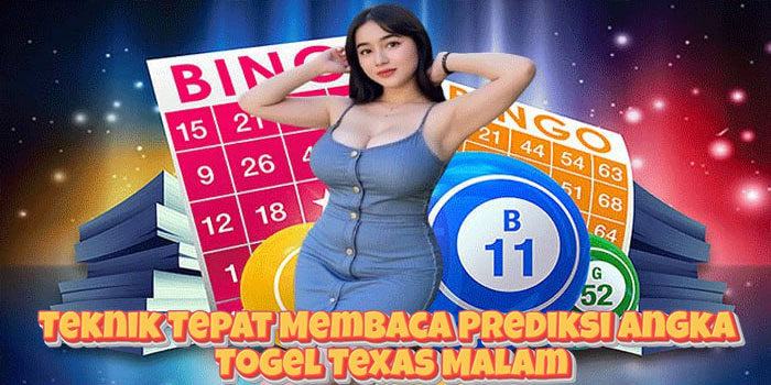 Teknik Tepat Membaca Prediksi Angka Togel Texas Malam