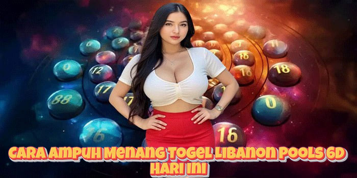 Cara Ampuh Menang Togel Libanon Pools 6D Hari Ini