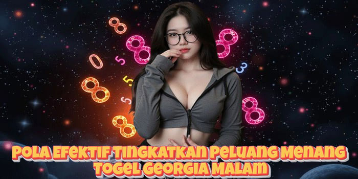 Pola Efektif Tingkatkan Peluang Menang Togel Georgia Malam