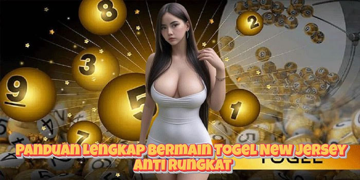 Panduan Lengkap Bermain Togel New Jersey Anti Rungkat
