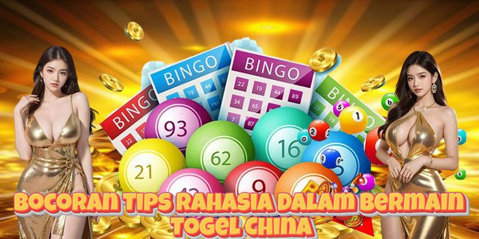 Bocoran Tips Rahasia Dalam Bermain Togel China